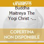 Buddha Maitreya The Yogi Christ - Meditation On The Path Of The Inner Light cd musicale di Buddha Maitreya The Yogi Christ