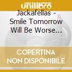 Jackafellas - Smile Tomorrow Will Be Worse - Ep cd
