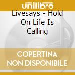 Livesays - Hold On Life Is Calling cd musicale di Livesays