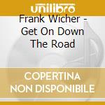 Frank Wicher - Get On Down The Road cd musicale di Frank Wicher