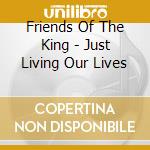Friends Of The King - Just Living Our Lives