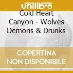 Cold Heart Canyon - Wolves Demons & Drunks cd