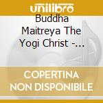 Buddha Maitreya The Yogi Christ - Angels Of Heaven And Earth, Become One cd