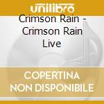 Crimson Rain - Crimson Rain Live cd musicale di Crimson Rain