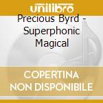 Precious Byrd - Superphonic Magical cd
