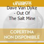 Dave Van Dyke - Out Of The Salt Mine cd