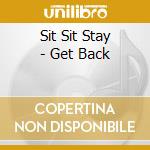Sit Sit Stay - Get Back cd musicale di Sit Sit Stay