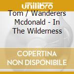 Tom / Wanderers Mcdonald - In The Wilderness cd