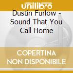 Dustin Furlow - Sound That You Call Home cd