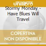Stormy Monday - Have Blues Will Travel cd