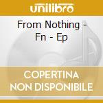 From Nothing - Fn - Ep cd
