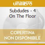 Subdudes - 4 On The Floor cd musicale di Subdudes