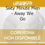 Sixty Minute Men - Away We Go cd musicale di Sixty Minute Men