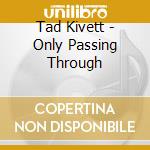 Tad Kivett - Only Passing Through cd