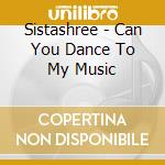 Sistashree - Can You Dance To My Music cd musicale di Sistashree
