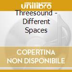 Threesound - Different Spaces cd musicale di Threesound