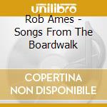 Rob Ames - Songs From The Boardwalk cd musicale di Rob Ames