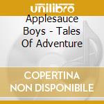 Applesauce Boys - Tales Of Adventure cd