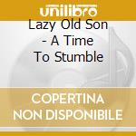 Lazy Old Son - A Time To Stumble cd musicale di Lazy Old Son