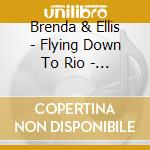 Brenda & Ellis - Flying Down To Rio - & Back cd
