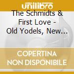 The Schmidts & First Love - Old Yodels, New Songs cd