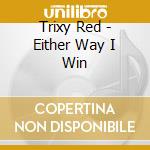 Trixy Red - Either Way I Win cd