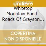 Whitetop Mountain Band - Roads Of Grayson County cd musicale di Whitetop Mountain Band