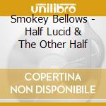 Smokey Bellows - Half Lucid & The Other Half cd