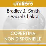 Bradley J. Smith - Sacral Chakra cd musicale di Bradley J. Smith