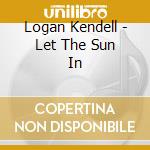 Logan Kendell - Let The Sun In cd