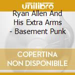 Ryan Allen And His Extra Arms - Basement Punk cd musicale di Ryan Allen And His Extra Arms