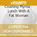 Crushing Myrna - Lunch With A Fat Woman cd