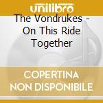 The Vondrukes - On This Ride Together cd musicale di The Vondrukes