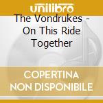 The Vondrukes - On This Ride Together cd