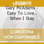Gary McAdams - Easy To Love.. When I Stay cd
