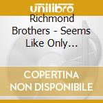 Richmond Brothers - Seems Like Only Yesterday cd musicale di Richmond Brothers
