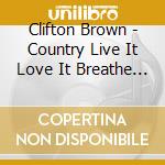 Clifton Brown - Country Live It Love It Breathe It cd