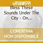 Bless These Sounds Under The City - On The Brink Of Life cd