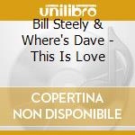 Bill Steely & Where's Dave - This Is Love