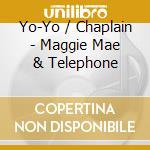 Yo-Yo / Chaplain - Maggie Mae & Telephone cd