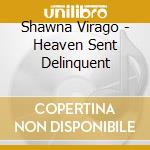 Shawna Virago - Heaven Sent Delinquent cd musicale di Shawna Virago