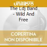 The Ldj Band - Wild And Free cd