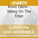 Kevin Glenn - Sitting On The Edge cd musicale di Kevin Glenn
