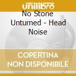 No Stone Unturned - Head Noise cd