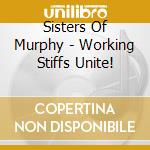 Sisters Of Murphy - Working Stiffs Unite! cd musicale di Sisters Of Murphy