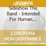 Sideshow The Band - Intended For Human Consumption cd