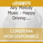 Airy Melody Music - Happy Driving: Stress Reduction For Driving cd