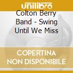Colton Berry Band - Swing Until We Miss cd
