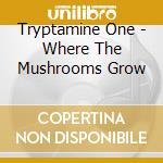 Tryptamine One - Where The Mushrooms Grow cd