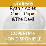Ryan / Ables Cain - Cupid &The Devil cd musicale di Ryan / Ables Cain